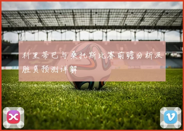科里蒂巴与桑托斯比赛前瞻分析及胜负预测详解