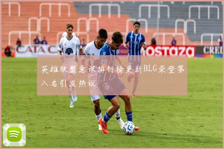 英雄联盟意识排行榜更新BLG荣登第八名引发热议