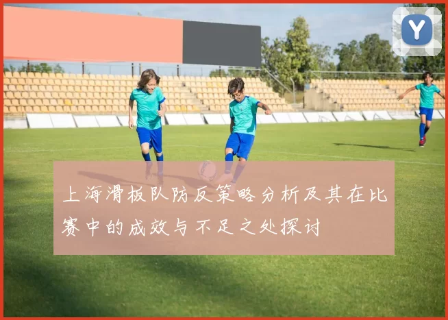 上海滑板队防反策略分析及其在比赛中的成效与不足之处探讨