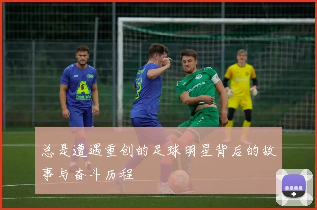 总是遭遇重创的足球明星背后的故事与奋斗历程