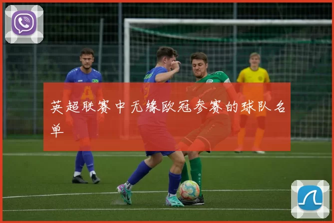 英超联赛中无缘欧冠参赛的球队名单