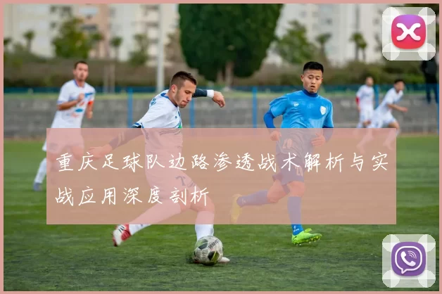 重庆足球队边路渗透战术解析与实战应用深度剖析