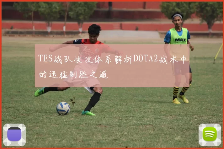 TES战队快攻体系解析DOTA2战术中的迅猛制胜之道