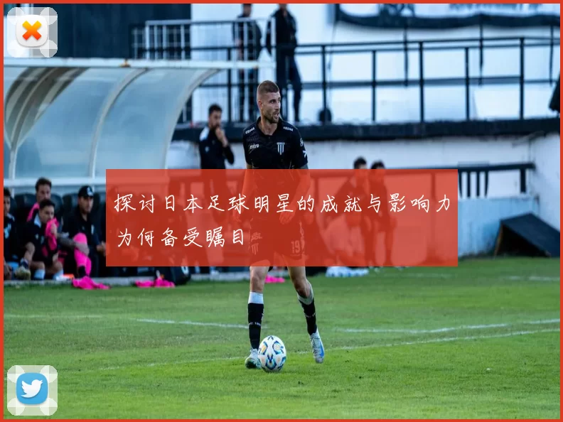 探讨日本足球明星的成就与影响力为何备受瞩目