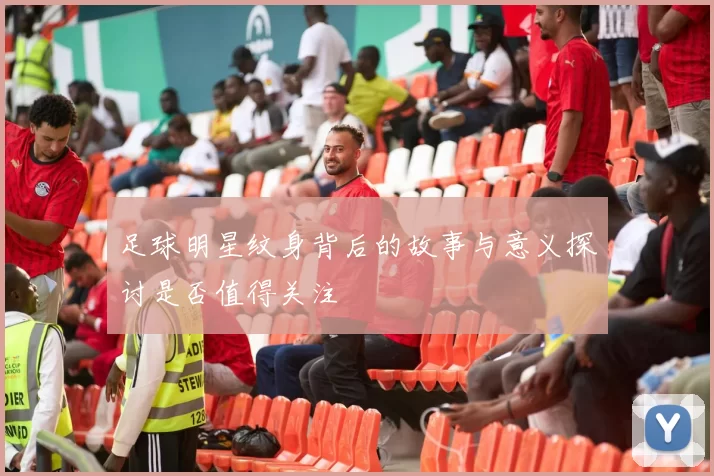 足球明星纹身背后的故事与意义探讨是否值得关注