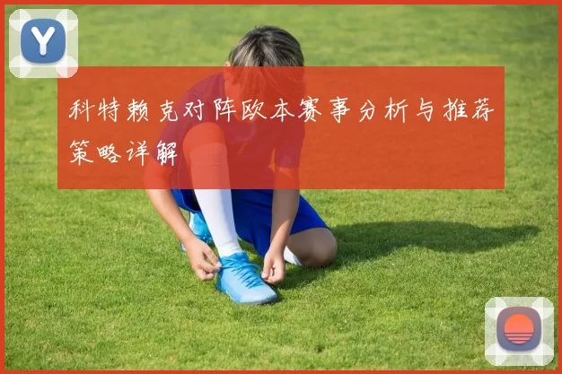 科特赖克对阵欧本赛事分析与推荐策略详解