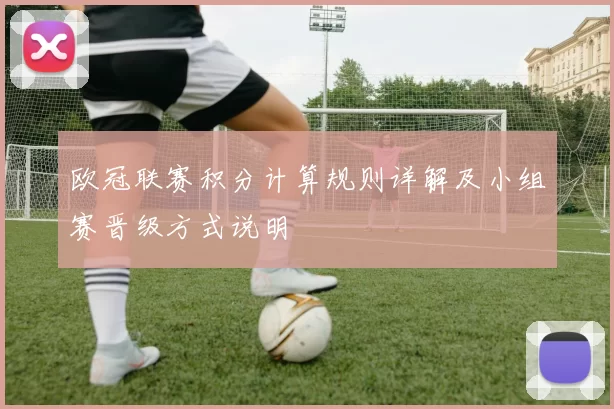 欧冠联赛积分计算规则详解及小组赛晋级方式说明